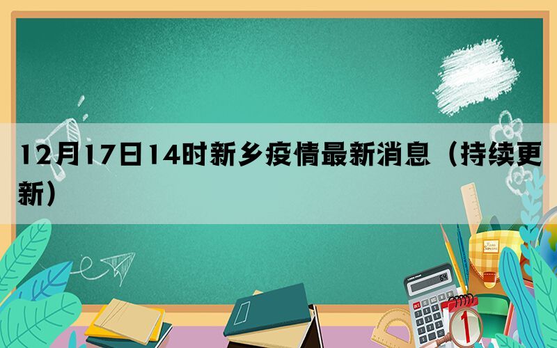 12月17日14時新鄉(xiāng)疫情最新消息（持續(xù)更新）