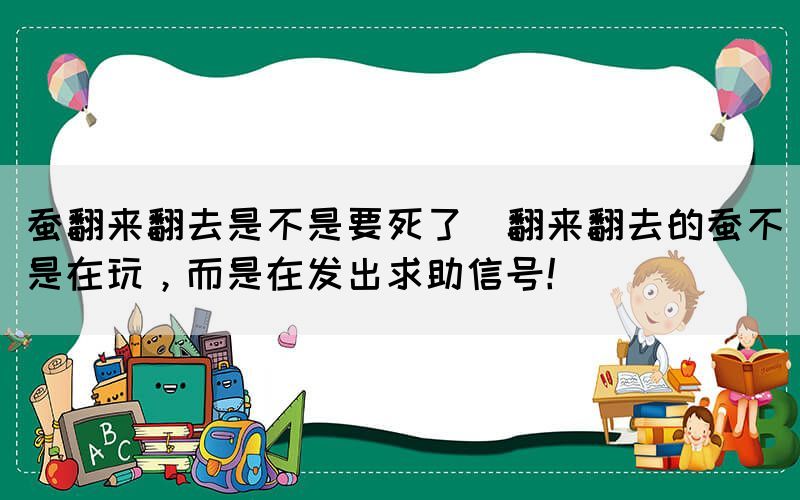 蠶翻來翻去是不是要死了(翻來翻去的蠶不是在玩，而是在發(fā)出求助信號(hào)！)
