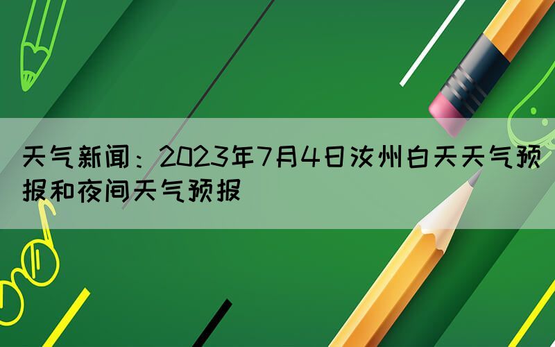 天氣新聞：2023年7月4日汝州白天天氣預(yù)報(bào)和夜間天氣預(yù)報(bào)